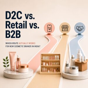 D2C vs. Retail vs. B2B, Which route actually works for new cosmetic brands in India?